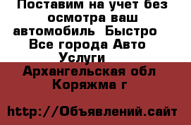 Поставим на учет без осмотра ваш автомобиль. Быстро. - Все города Авто » Услуги   . Архангельская обл.,Коряжма г.